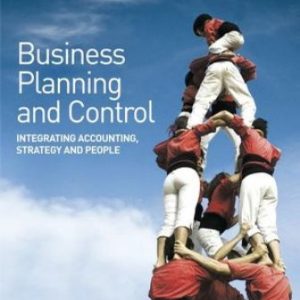 Solution Manual for Business Planning and Control: Integrating Accounting Strategy and People Bowhill