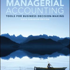 Managerial Accounting: Tools for Business Decision-Making 6th Canadian Edition Weygandt - Solution Manual