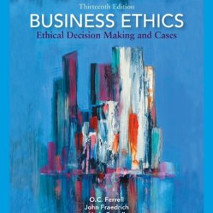 Business Ethics Ethical Decision Making and Cases 13th Edition Ferrell - Solution Manual