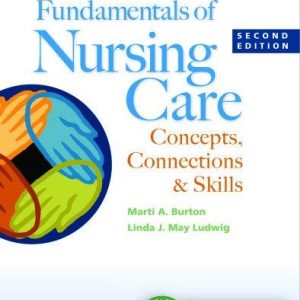 Fundamentals of Nursing Care: Concepts, Connections & Skills 2nd Edition Burton - Test Bank