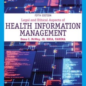 Legal and Ethical Aspects of Health Information Management 5th Edition McWay - Test Bank